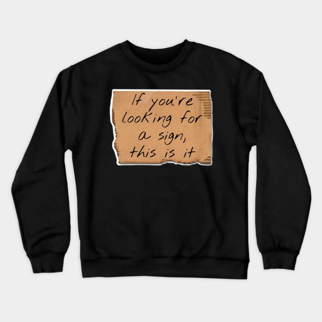 If You’re Looking For A Sign Cardboard Sign Crewneck Sweatshirt by Bite Back Sticker Co.